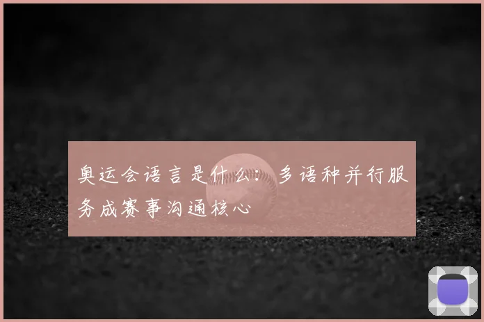奥运会语言是什么:多语种并行服务成赛事沟通核心