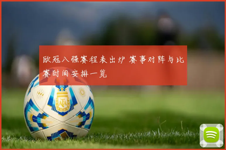 欧冠八强赛程表出炉 赛事对阵与比赛时间安排一览